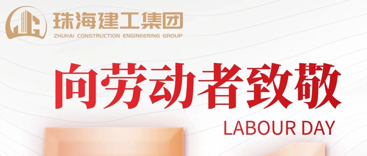 禮贊勞動者 建功新時代|珠海建工集團向砥礪前行的億萬勞動者致敬！