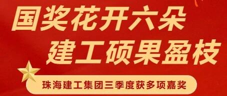 國獎花開六朵 建工碩果盈枝 | 珠海建工集團獲多項嘉獎彰顯卓越實力